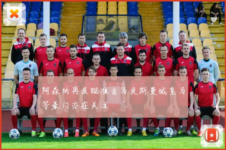 阿森纳再度瞄准吉马良斯曼城皇马等豪门亦在关注